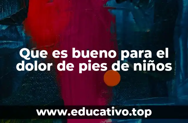 Que es bueno para el dolor de pies de niños