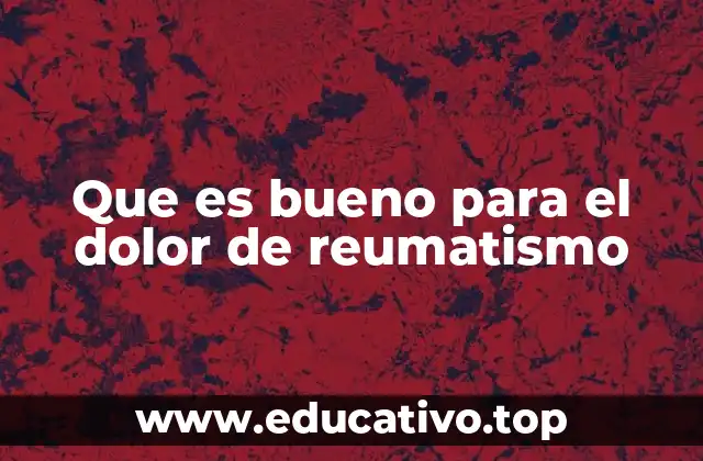 Que es bueno para el dolor de reumatismo