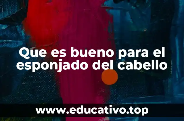 Que es bueno para el esponjado del cabello