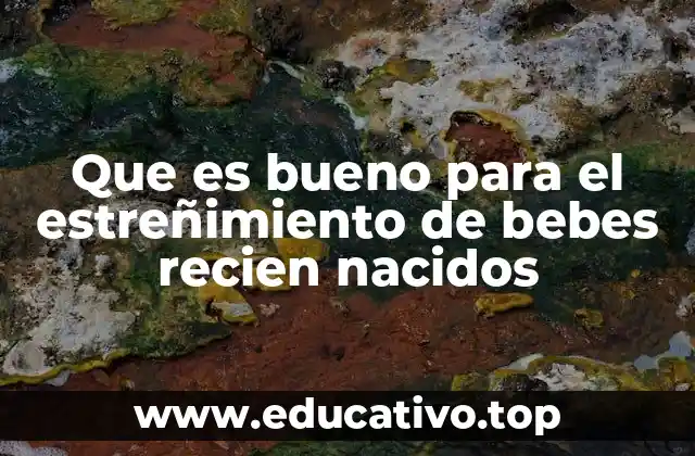 Que es bueno para el estreñimiento de bebes recien nacidos