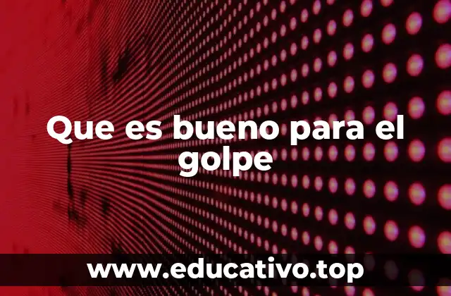 Que es bueno para el golpe