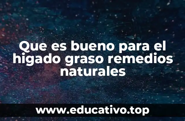 Que es bueno para el higado graso remedios naturales