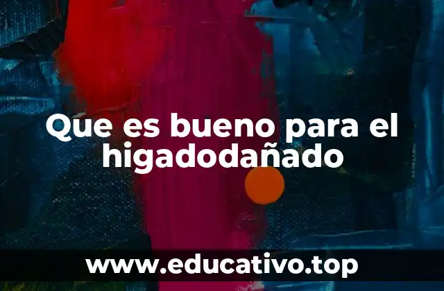 Que es bueno para el higadodañado