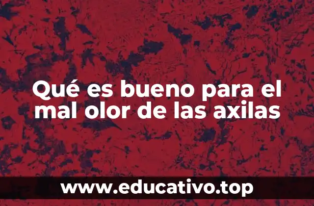 Qué es bueno para el mal olor de las axilas