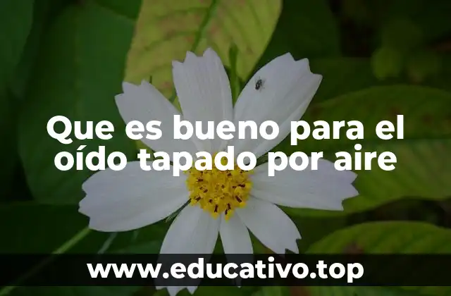 Que es bueno para el oído tapado por aire