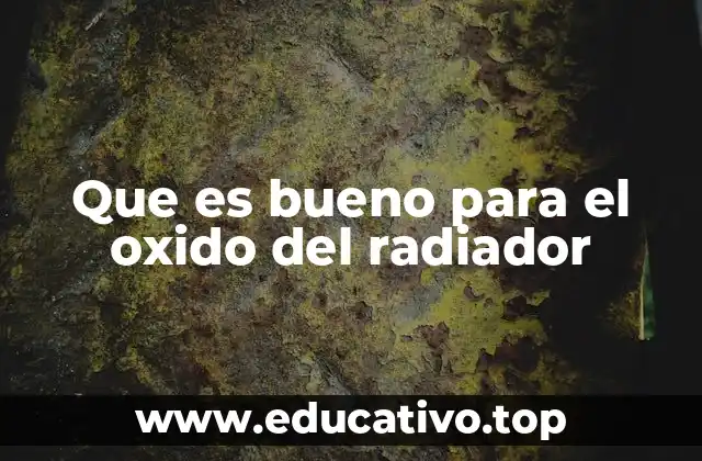 Que es bueno para el oxido del radiador