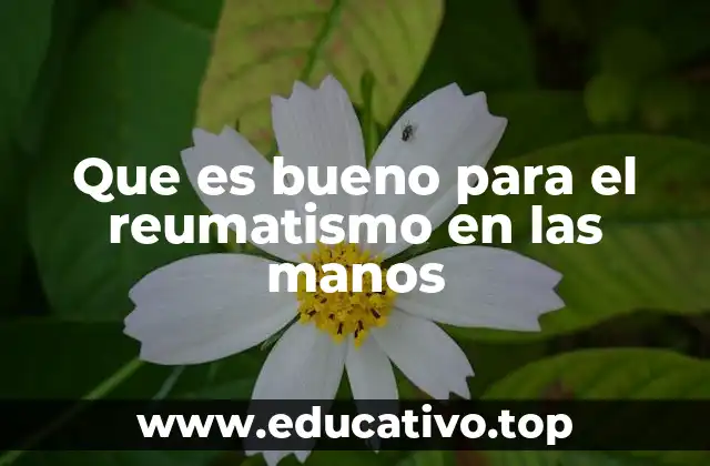 Que es bueno para el reumatismo en las manos