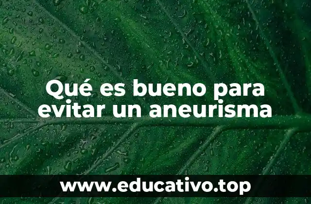Qué es bueno para evitar un aneurisma