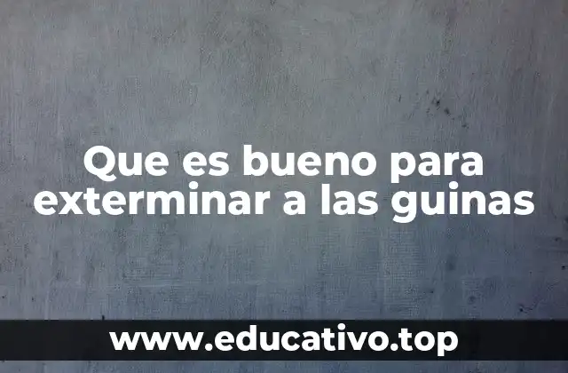 Que es bueno para exterminar a las guinas
