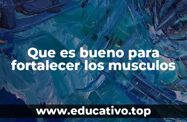 Que es bueno para fortalecer los musculos