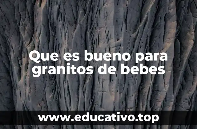 Que es bueno para granitos de bebes