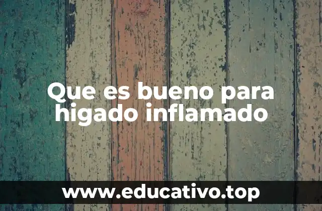 Que es bueno para higado inflamado