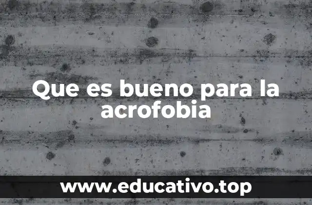 Que es bueno para la acrofobia