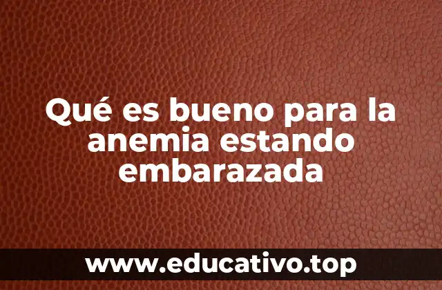 Qué es bueno para la anemia estando embarazada