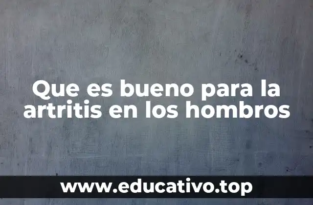 Que es bueno para la artritis en los hombros