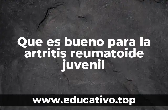 Que es bueno para la artritis reumatoide juvenil