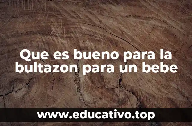 Que es bueno para la bultazon para un bebe
