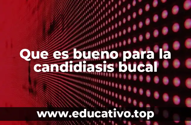 Que es bueno para la candidiasis bucal