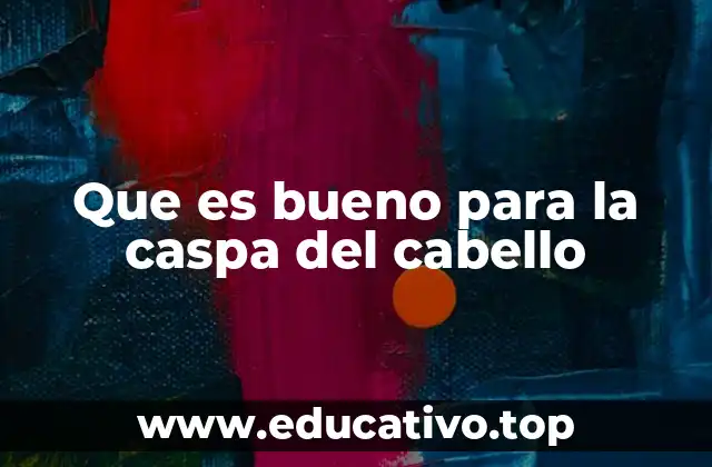 Que es bueno para la caspa del cabello