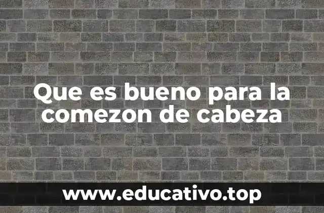 Que es bueno para la comezon de cabeza