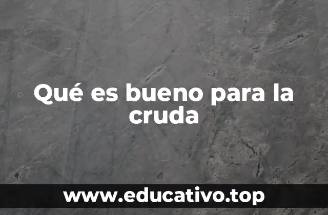Qué es bueno para la cruda