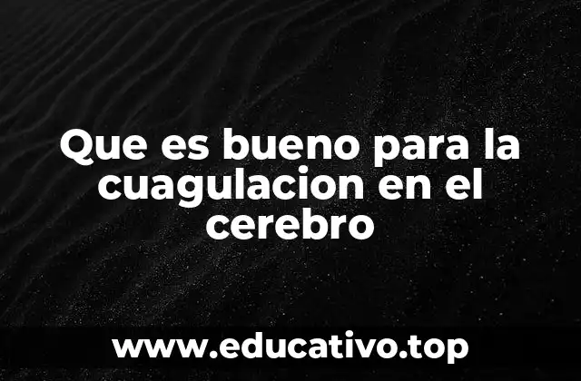 Que es bueno para la cuagulacion en el cerebro