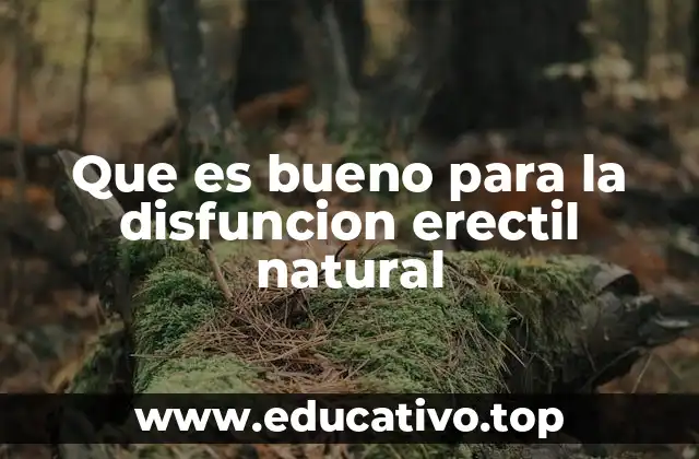 Que es bueno para la disfuncion erectil natural