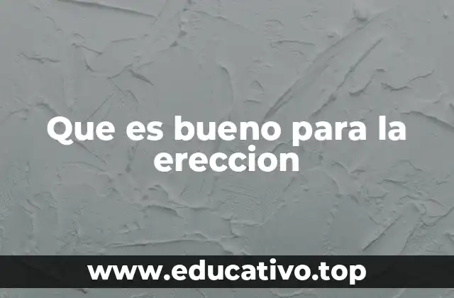 Que es bueno para la ereccion