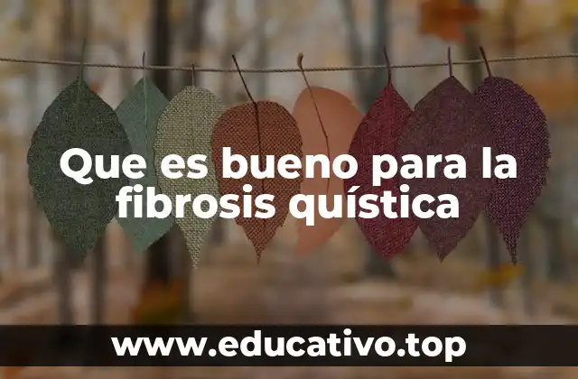 Que es bueno para la fibrosis quística