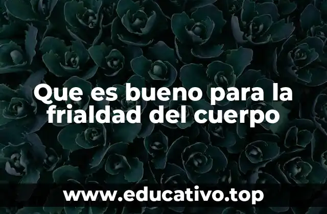 Que es bueno para la frialdad del cuerpo