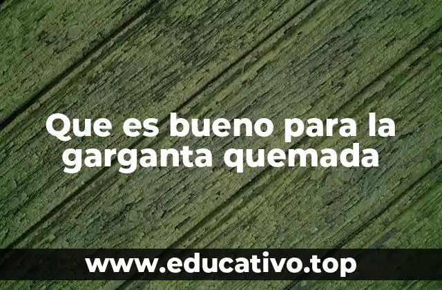 Que es bueno para la garganta quemada