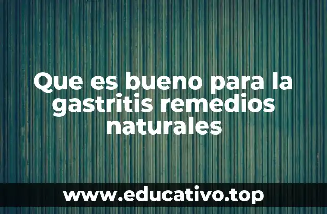 Que es bueno para la gastritis remedios naturales