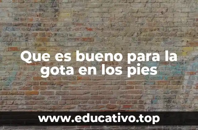 Que es bueno para la gota en los pies