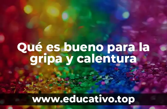 Qué es bueno para la gripa y calentura