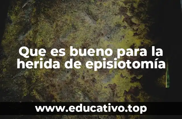 Que es bueno para la herida de episiotomía