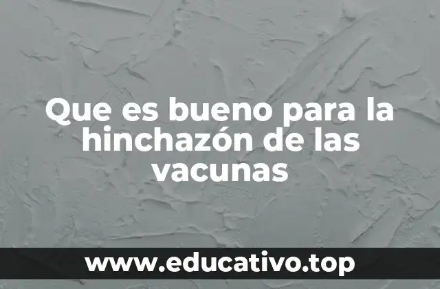 Que es bueno para la hinchazón de las vacunas