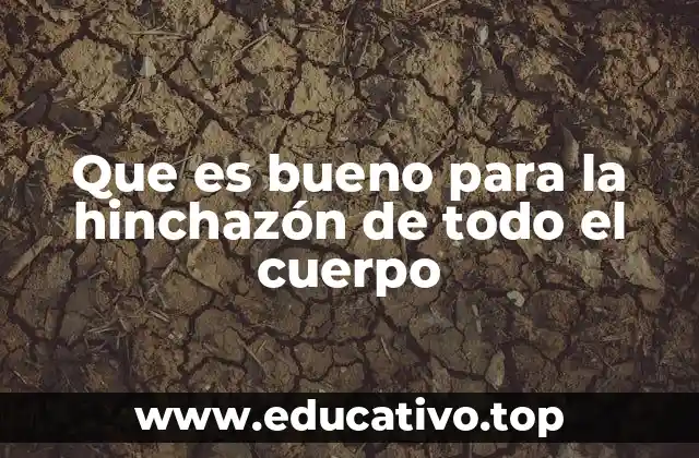 Que es bueno para la hinchazón de todo el cuerpo