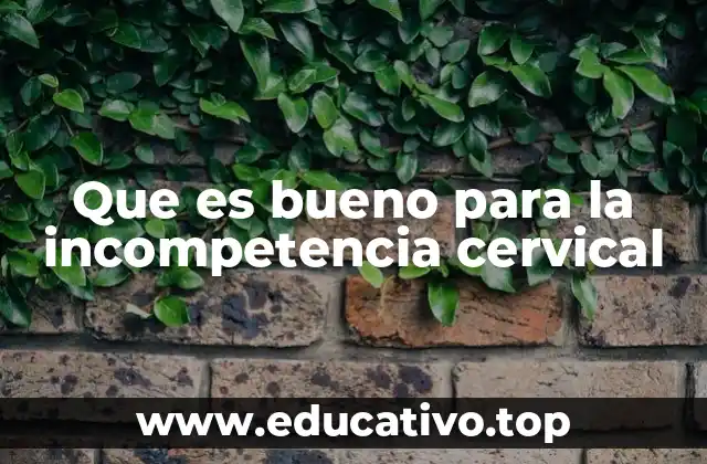 Que es bueno para la incompetencia cervical