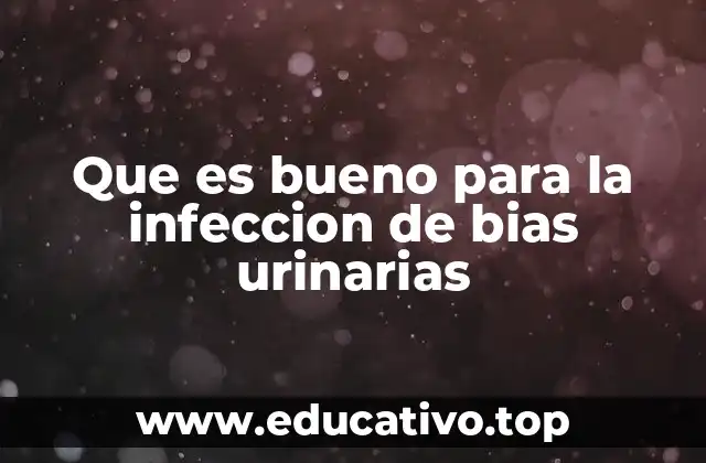 Que es bueno para la infeccion de bias urinarias