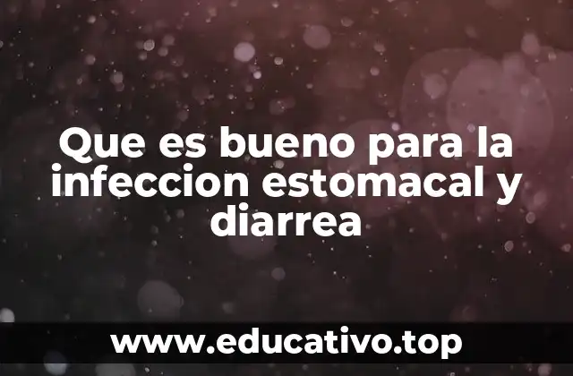 Que es bueno para la infeccion estomacal y diarrea