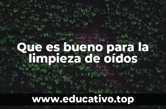 Que es bueno para la limpieza de oídos