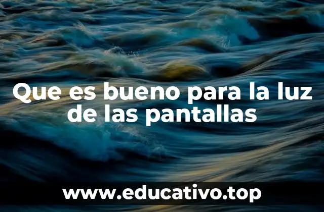 Que es bueno para la luz de las pantallas