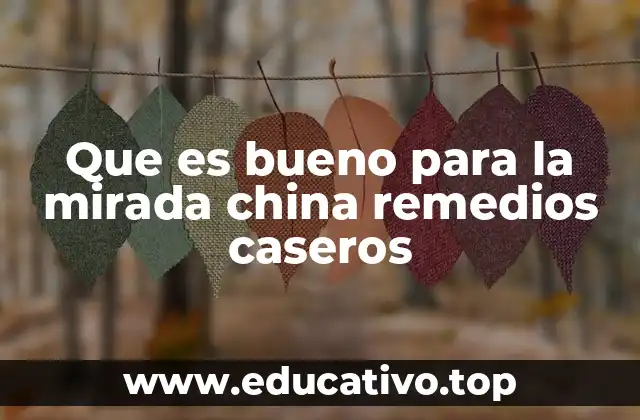 Que es bueno para la mirada china remedios caseros