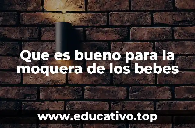 Que es bueno para la moquera de los bebes