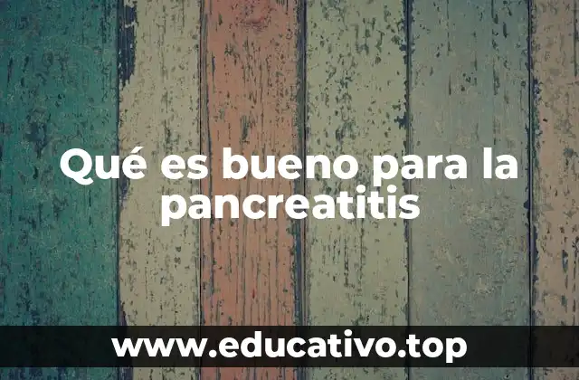 Qué es bueno para la pancreatitis