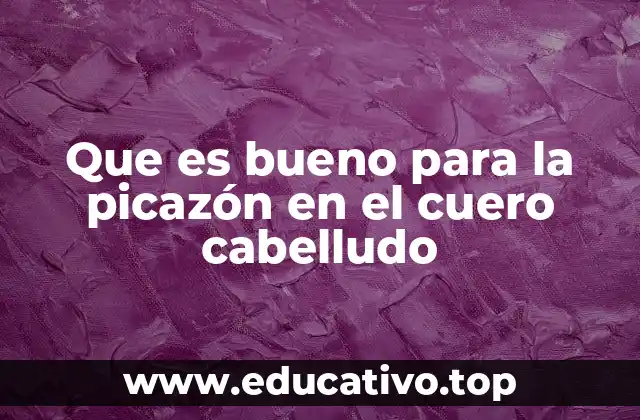 Que es bueno para la picazón en el cuero cabelludo