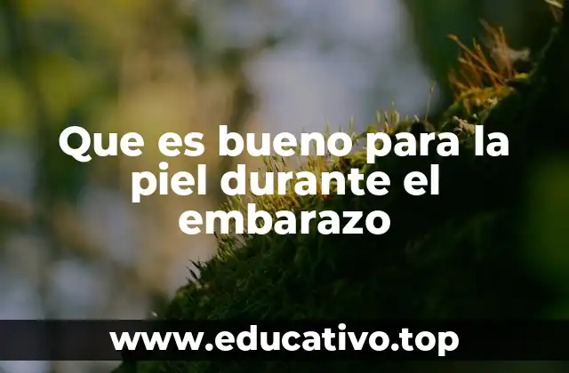 Que es bueno para la piel durante el embarazo