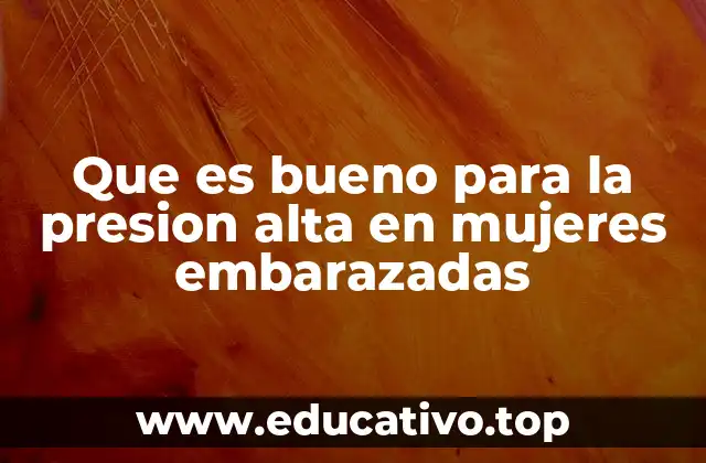 Que es bueno para la presion alta en mujeres embarazadas
