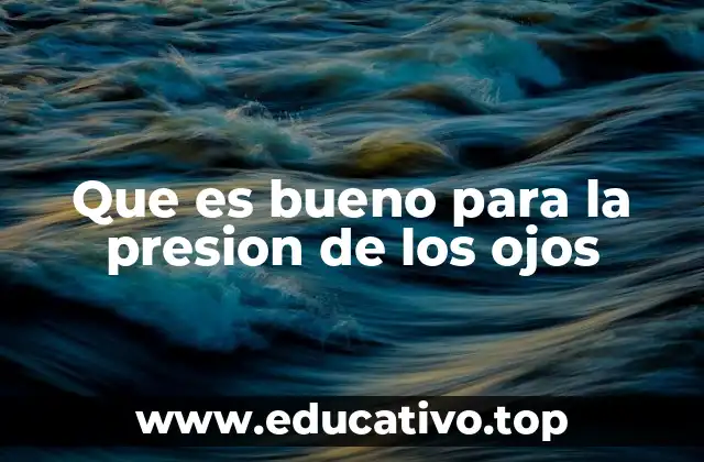 Que es bueno para la presion de los ojos