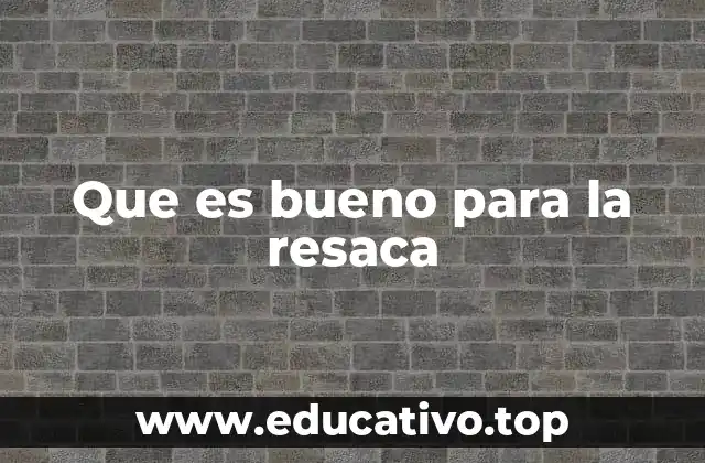 Que es bueno para la resaca